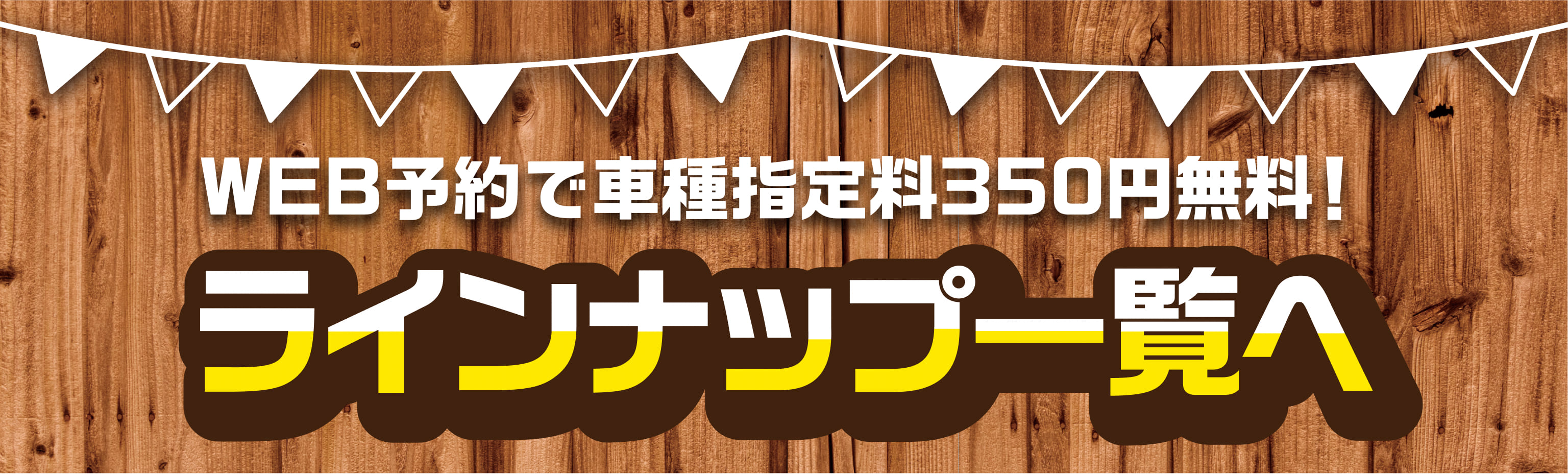 WEB予約で車種指定料350円無料！ラインナップ一覧へ